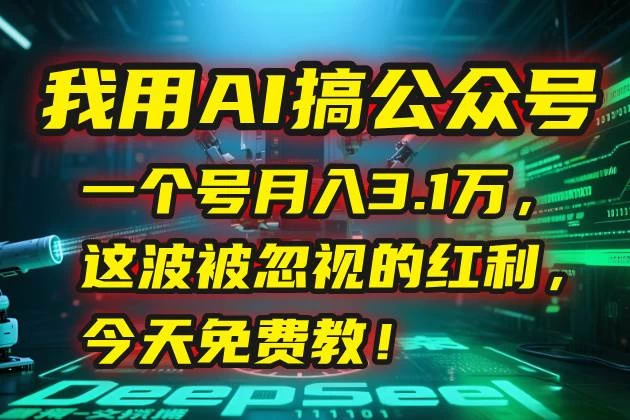 我用AI搞公众号，一个号月入3.1万，这波被忽视的红利-木子项目网