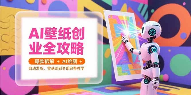 AI壁纸创业全攻略，爆款拆解+AI绘图+自动发货，零基础到变现完整教学-木子项目网