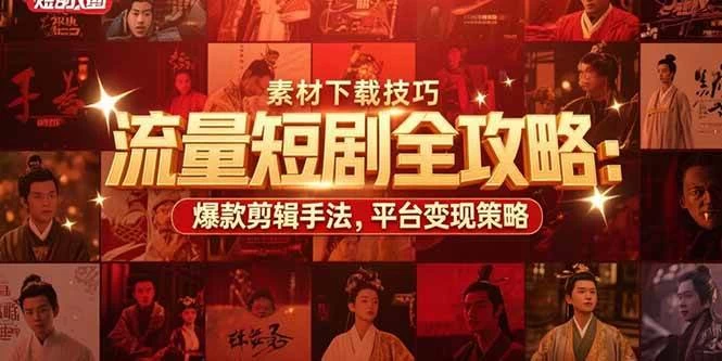 流量短剧全攻略：素材下载技巧，爆款剪辑手法，平台变现策略-木子项目网