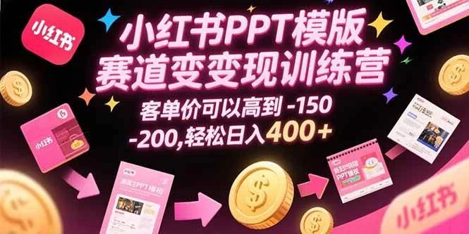 小红书PPT模版赛道变现训练营，客单价可以高到150-200，轻松日入400+-木子项目网