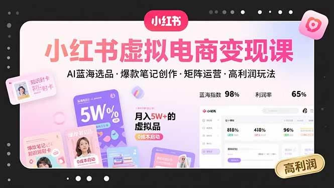 小红书虚拟电商变现课，AI蓝海选品，爆款笔记创作，矩阵运营，高利润玩法-木子项目网