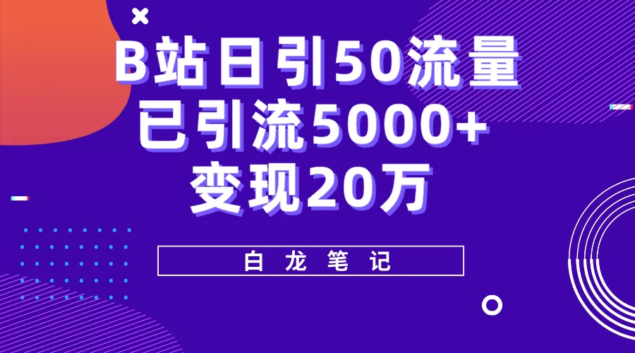 B站日引50+流量，实战已引流5000+变现20万，超级实操课程-木子项目网