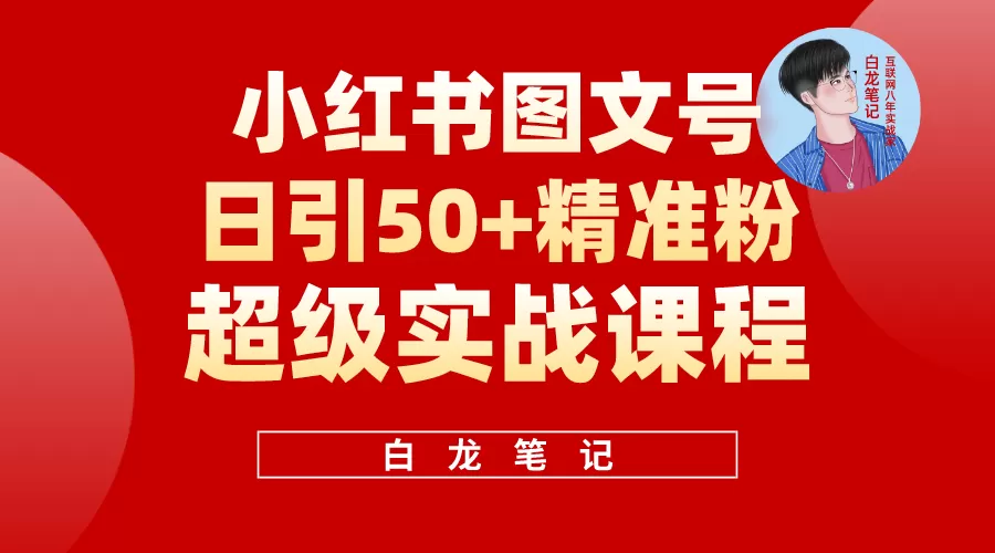 小红书图文号日引50+精准流量，超级实战的小红书引流课，非常适合新手-木子项目网