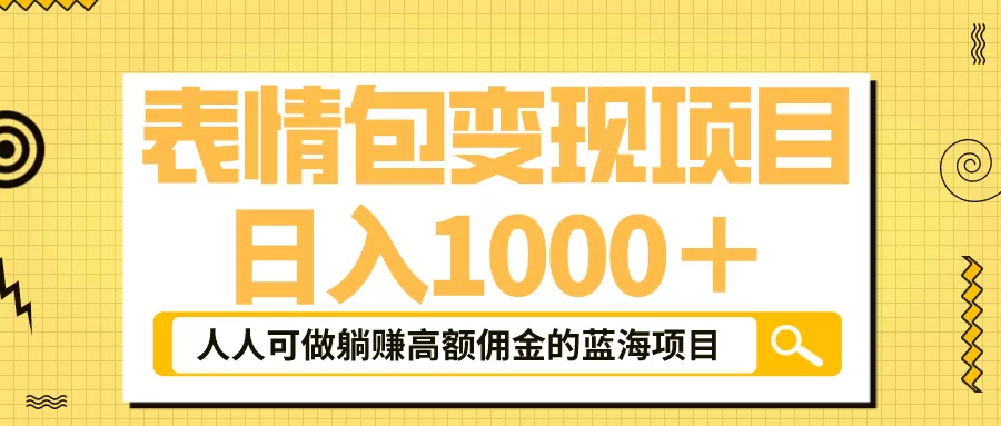 表情包最新玩法，日入1000＋，普通人躺赚高额佣金的蓝海项目！速度上车-木子项目网