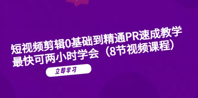 短视频剪辑0基础到精通PR速成教学：最快可两小时学会-木子项目网