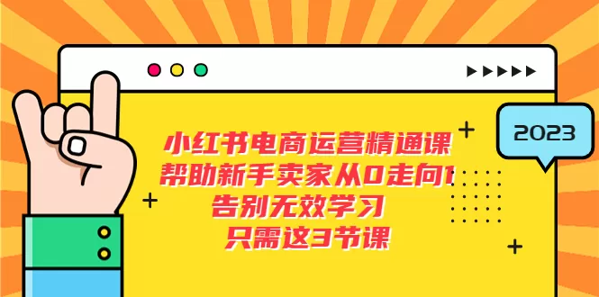 小红书电商·运营精通课，帮助新手卖家从0走向1 告别无效学习-木子项目网