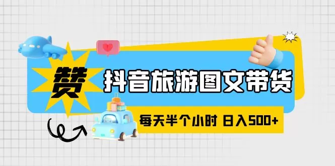 抖音旅游图文带货，零门槛，操作简单，每天半个小时，日入500+-木子项目网