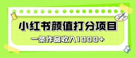 图片[1]-适合0基础小白的小红书颜值打分项目，一条作品收入1000+-木子项目网