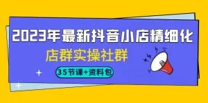 2023年最新抖音小店精细化-店群实操社群-木子项目网