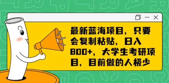 图片[1]-最新蓝海项目，只要会复制粘贴，日入800+，大学生考研项目，目前做的人极少-木子项目网