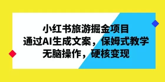 图片[1]-小红书旅游掘金项目，通过AI生成文案，保姆式教学，无脑操作，硬核变现-木子项目网