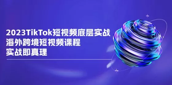 图片[1]-2023TikTok-短视频底层实战，海外跨境短视频课程，实战即真理-木子项目网