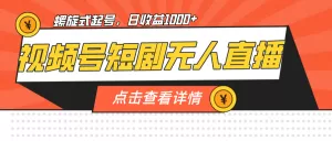 视频号短剧无人直播,螺旋起号,单号日收益1000+-木子项目网