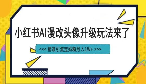 图片[1]-小红书最新AI漫改头像项目，精准引流宝妈粉，月入1w+-木子项目网