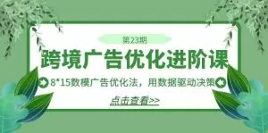 跨境广告·优化进阶课·第23期,8*15数模广告优化法,用数据驱动决策-木子项目网