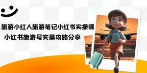 旅游小红人-旅游笔记小红书实操课,小红书旅游号实操攻略分享-木子项目网