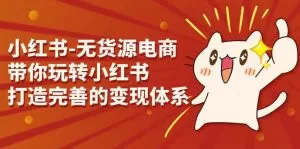 小红书-无货源电商，带你玩转小红书，打造完善的变现体系-木子项目网