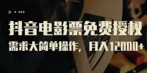 抖音电影票免费授权,需求大简单操作,月入12000+-木子项目网