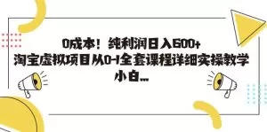 0成本！纯利润日入600+，淘宝虚拟项目从0-1全套课程详细实操教学-木子项目网