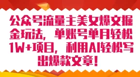 公众号流量主美女爆文掘金玩法 单账号单月轻松8000+利用AI轻松写出爆款文章-木子项目网