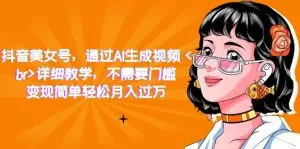 抖音美女号，通过AI生成视频，详细教学，不需要门槛，变现简单轻松月入过万-木子项目网