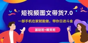 短视频-图文带货7.0(基础班+精英班)一部手机在家就能做,带你日进斗金-木子项目网