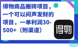 得物商品搬砖项目,一个可以闷声发财的项目,一单利润30-500+(附渠道)-木子项目网