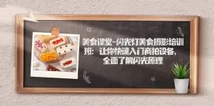 美食课堂-闪光灯美食摄影培训班：让你快速入门商拍设备，全面了解闪光原理-木子项目网