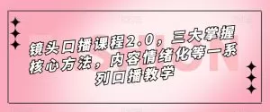 镜头-口播课程2.0,三大掌握核心方法,内容情绪化等一系列口播教学-木子项目网