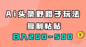 AI头条野路子玩法,只需复制粘贴,日入200-500+-木子项目网