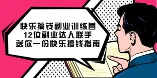 快乐 搞钱副业训练营,12位副业达人联手送你一份快乐搞钱指南-木子项目网