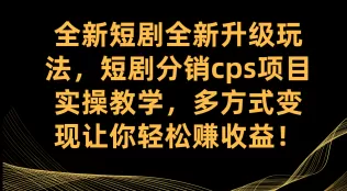全新短剧全新升级玩法,短剧分销cps项目实操教学 多方式变现让你轻松赚收益-木子项目网
