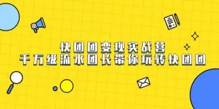 快团团变现实战营,千万级流水团长带你玩转快团团-木子项目网