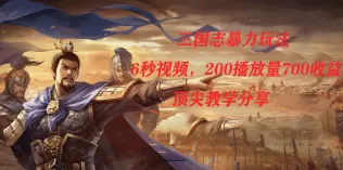 三国志暴力玩法，6秒视频，200播放量700收益，顶尖教学分享-木子项目网