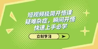 短视频极简-开悟课,疑难杂症,瞬间开悟,快速上手必学(28节课)-木子项目网