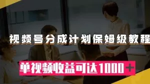 视频号分成计划保姆级教程:从开通收益到作品制作,单视频收益可达1000+-木子项目网