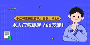 小红书店铺运营从小白到大神2.0,从入门到精通-木子项目网