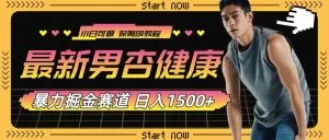 最新男杏健康赛道暴力掘金,可日入1500+-木子项目网