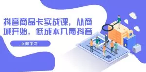 抖音商品卡实战课，从商城开始，低成本入局抖音-木子项目网