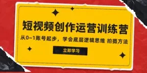 2023短视频创作运营训练营,从0~1账号起步,学会底层逻辑思维 拍摄方法-木子项目网