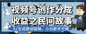 最新视频号分成计划之民间故事,AI生成原创视频,公域私域双重变现-木子项目网