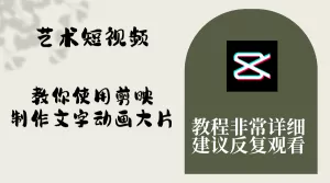 艺术短视频，教你使用剪映制作文字动画大片，保姆级教程，手把手实操教学-木子项目网