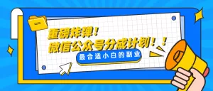 重磅炸弹!微信公众号分成计划!!每天操作10分钟-木子项目网