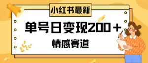 小红书情感赛道最新玩法，2分钟一条原创作品，单号日变现200＋可批量可矩阵-木子项目网