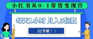 小红书 0-1带货变现营,每天1小时,轻松月入5位数-木子项目网
