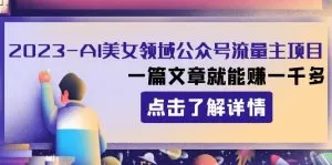 2023AI美女领域公众号流量主项目:一篇文章就能赚一千多-木子项目网