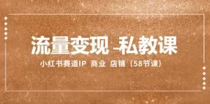 流量变现-私教课：小红书赛道IP 商业 店铺-木子项目网