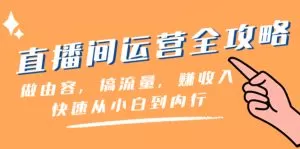 直播间-运营全攻略：做由容，搞流量，赚收入一快速从小白到内行-木子项目网