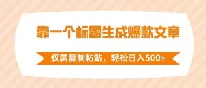 靠一个标题生成爆款文章,仅需复制粘贴,轻松日入500+-木子项目网