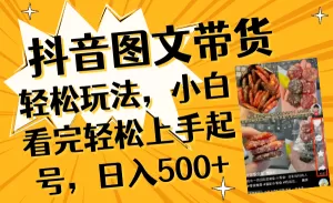 抖音图文带货轻松玩法,小白看完轻松上手起号,日入500+-木子项目网